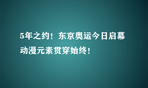 5年之约！东京奥运今日启幕 动漫元素贯穿始终！