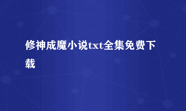 修神成魔小说txt全集免费下载