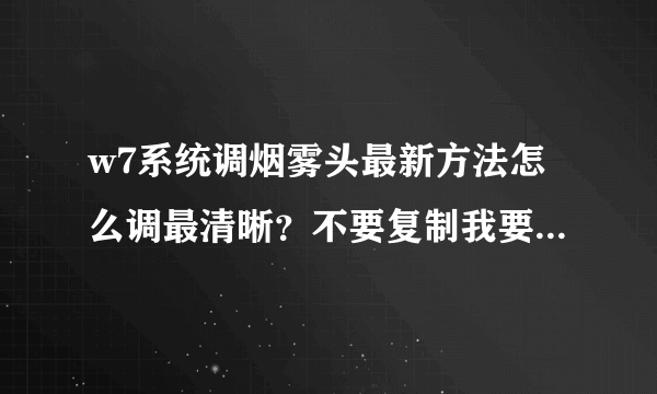 w7系统调烟雾头最新方法怎么调最清晰？不要复制我要最新手打的，复制无效