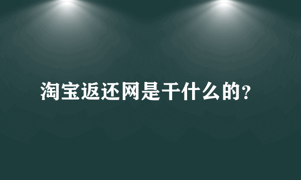 淘宝返还网是干什么的？