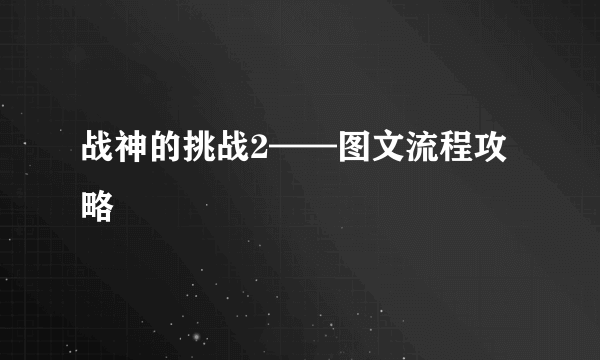 战神的挑战2——图文流程攻略