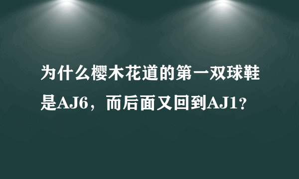 为什么樱木花道的第一双球鞋是AJ6，而后面又回到AJ1？