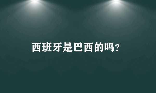 西班牙是巴西的吗？