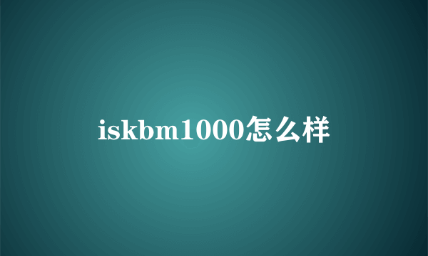 iskbm1000怎么样