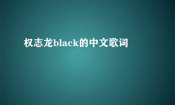 权志龙black的中文歌词