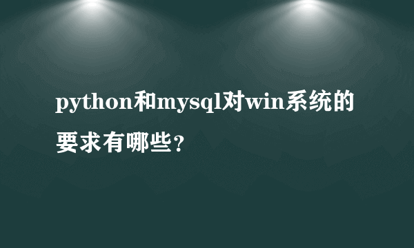 python和mysql对win系统的要求有哪些？