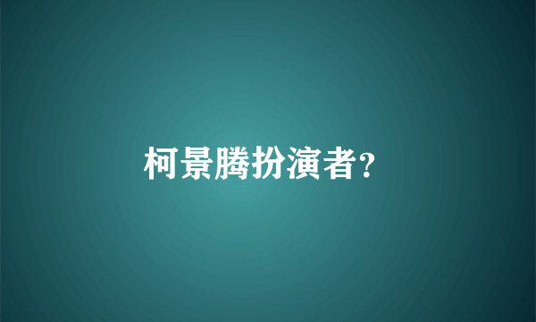 柯景腾扮演者？