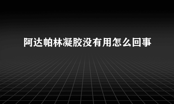 阿达帕林凝胶没有用怎么回事