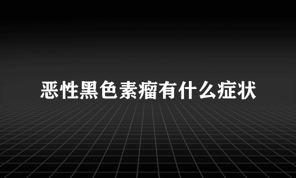 恶性黑色素瘤有什么症状