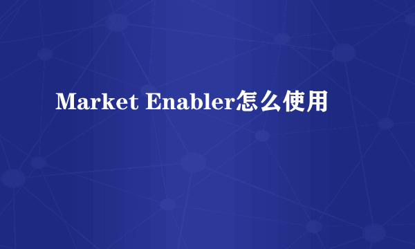 Market Enabler怎么使用