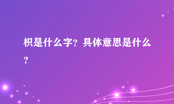 枳是什么字？具体意思是什么？