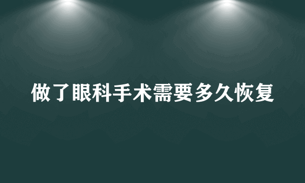 做了眼科手术需要多久恢复