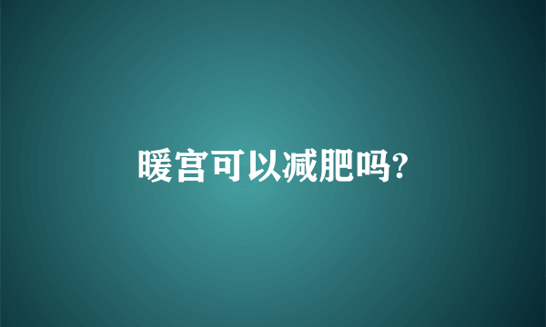 暖宫可以减肥吗?