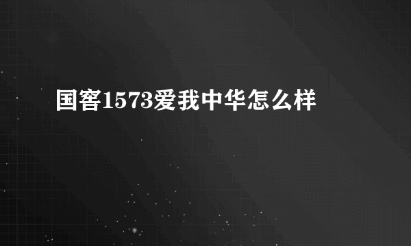 国窖1573爱我中华怎么样