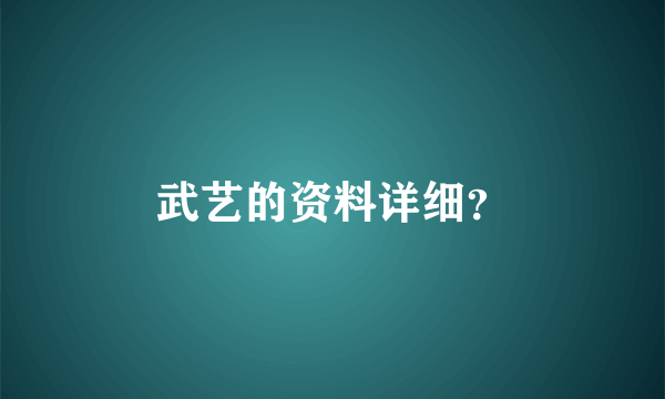 武艺的资料详细？