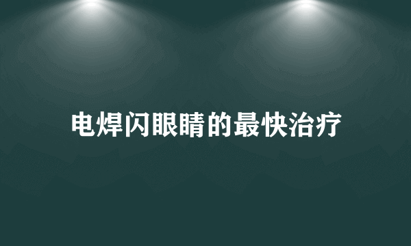 电焊闪眼睛的最快治疗