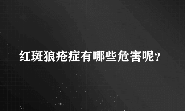 红斑狼疮症有哪些危害呢？