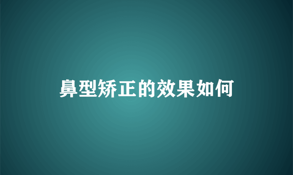 鼻型矫正的效果如何