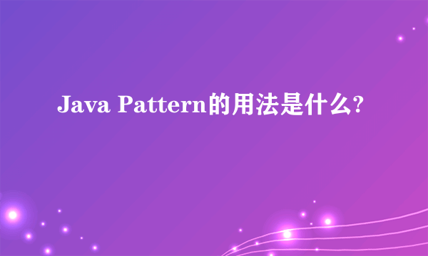 Java Pattern的用法是什么?