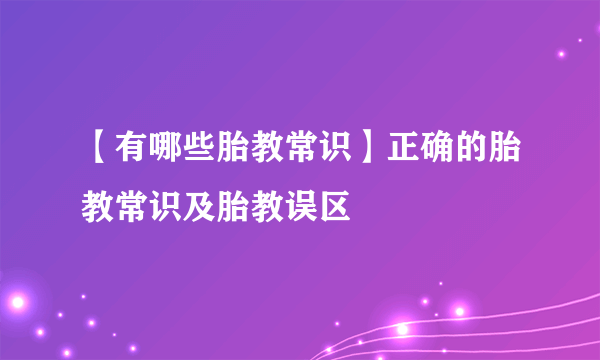 【有哪些胎教常识】正确的胎教常识及胎教误区