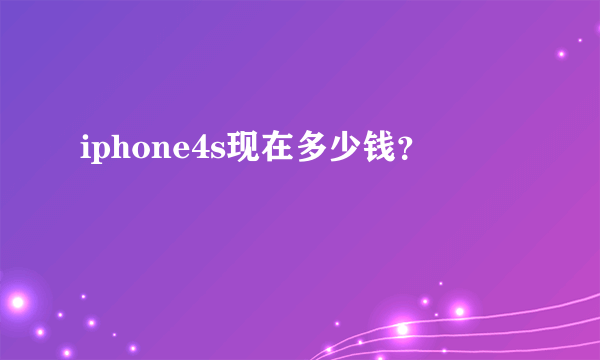 iphone4s现在多少钱？