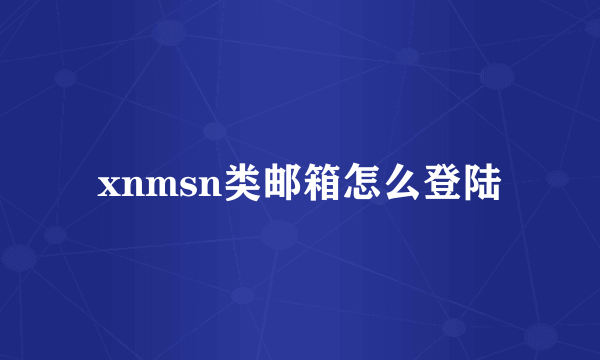 xnmsn类邮箱怎么登陆