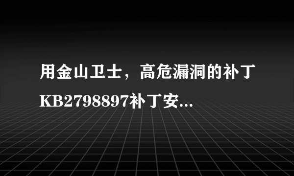 用金山卫士，高危漏洞的补丁KB2798897补丁安装不了。怎么办？