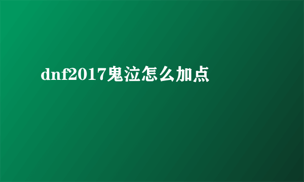 dnf2017鬼泣怎么加点