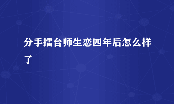 分手擂台师生恋四年后怎么样了