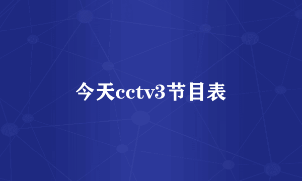 今天cctv3节目表