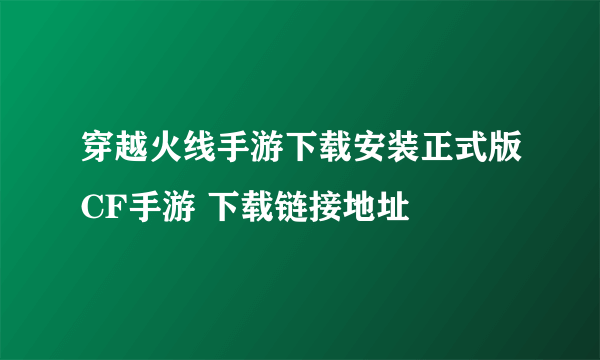 穿越火线手游下载安装正式版CF手游 下载链接地址