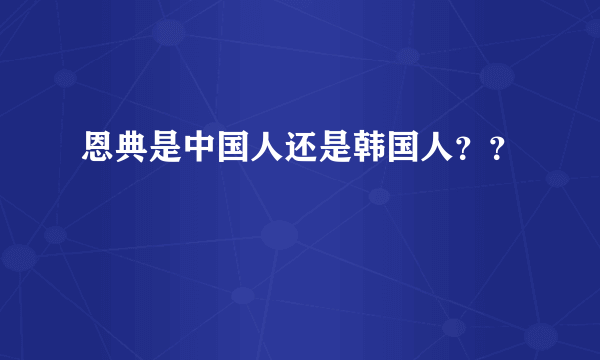 恩典是中国人还是韩国人？？