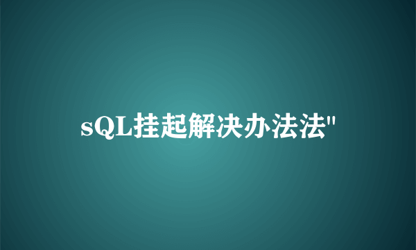 sQL挂起解决办法法