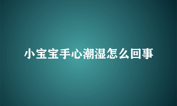 小宝宝手心潮湿怎么回事