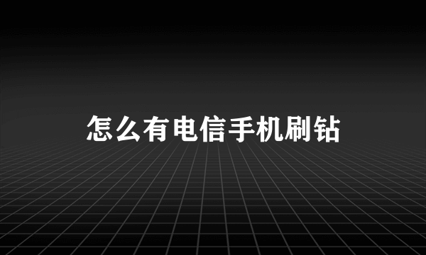 怎么有电信手机刷钻