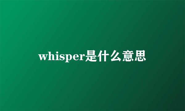 whisper是什么意思