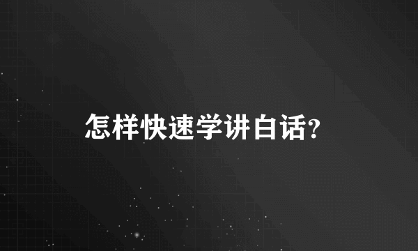 怎样快速学讲白话？