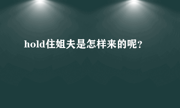 hold住姐夫是怎样来的呢？