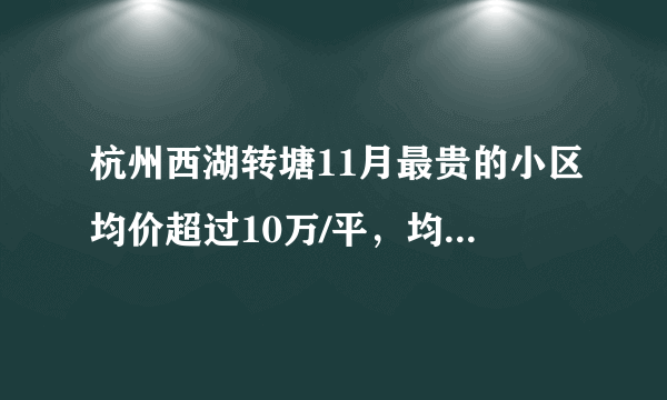 杭州西湖转塘11月最贵的小区均价超过10万/平，均价40425元/平