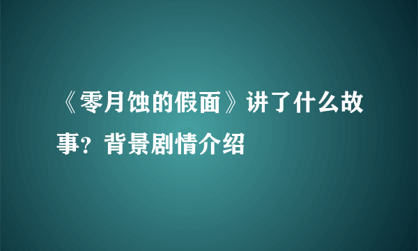 《零月蚀的假面》讲了什么故事？背景剧情介绍