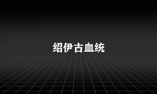 绍伊古血统