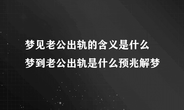 梦见老公出轨的含义是什么 梦到老公出轨是什么预兆解梦