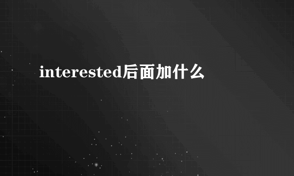 interested后面加什么