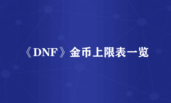 《DNF》金币上限表一览