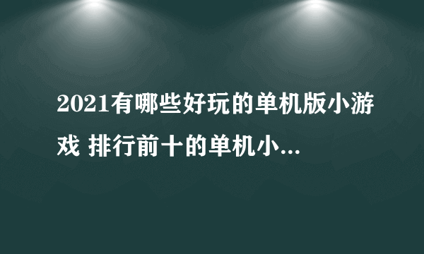 2021有哪些好玩的单机版小游戏 排行前十的单机小游戏推荐