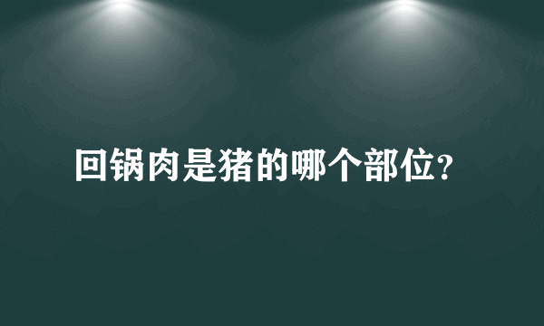 回锅肉是猪的哪个部位？