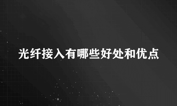 光纤接入有哪些好处和优点