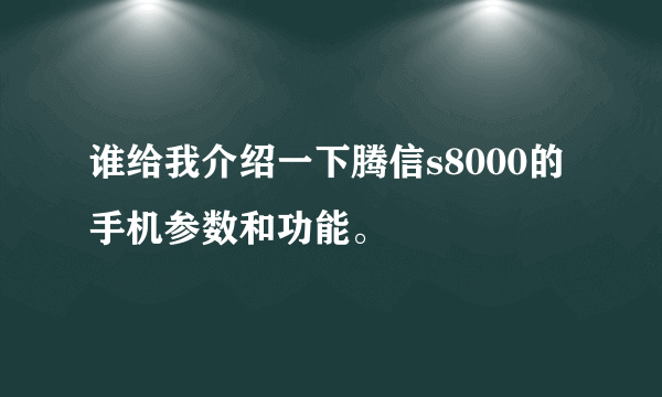 谁给我介绍一下腾信s8000的手机参数和功能。