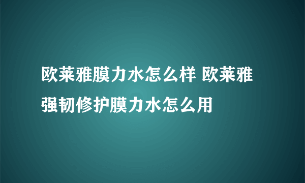 欧莱雅膜力水怎么样 欧莱雅强韧修护膜力水怎么用