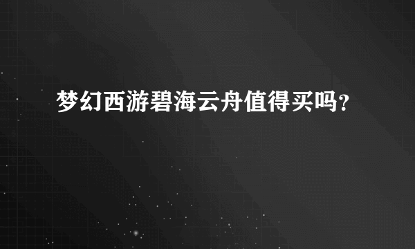 梦幻西游碧海云舟值得买吗？